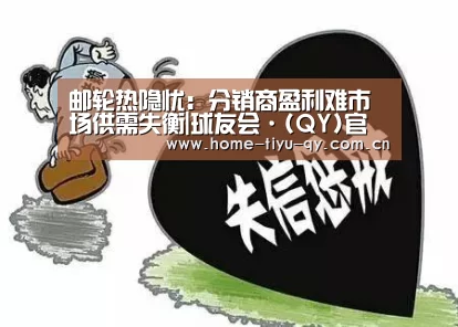 邮轮热隐忧:分销商盈利难市场供需失衡|球友会·(QY)官方网站(图3) qy球友会